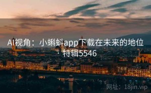 AI视角：小蝌蚪app下载在未来的地位 · 特辑5546