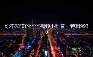 你不知道的涩涩视频小科普 · 特辑9930