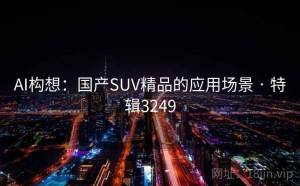 AI构想：国产SUV精品的应用场景 · 特辑3249
