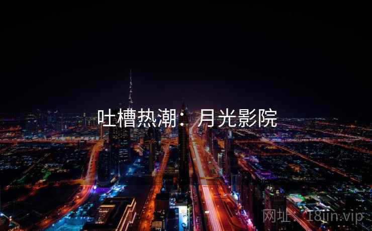 吐槽热潮：月光影院