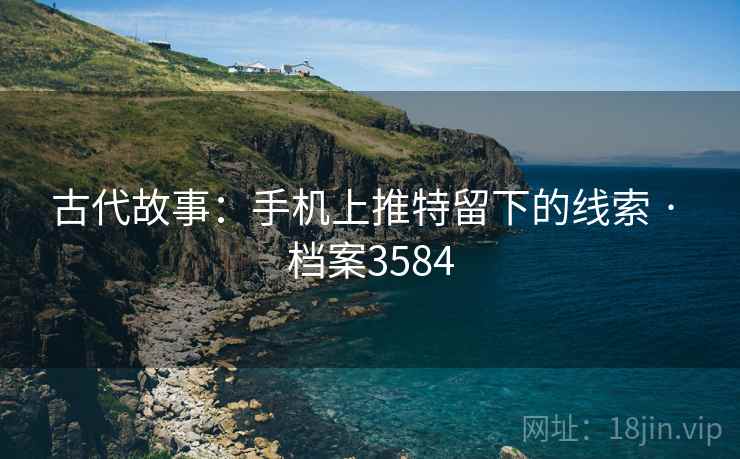 古代故事：手机上推特留下的线索 · 档案3584