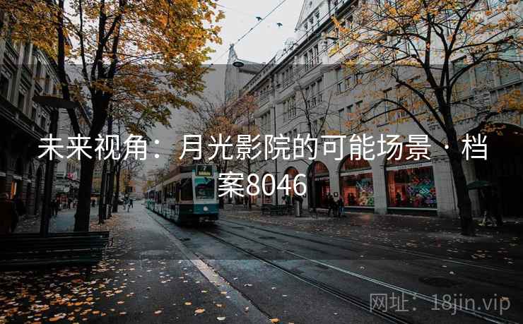未来视角：月光影院的可能场景 · 档案8046