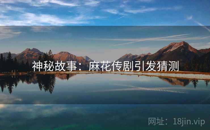 神秘故事：麻花传剧引发猜测
