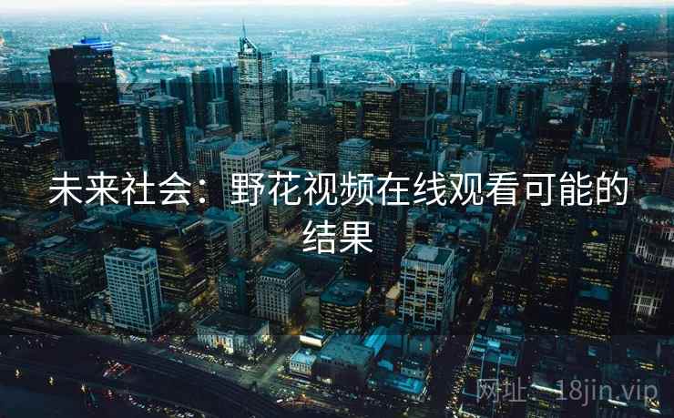 未来社会：野花视频在线观看可能的结果