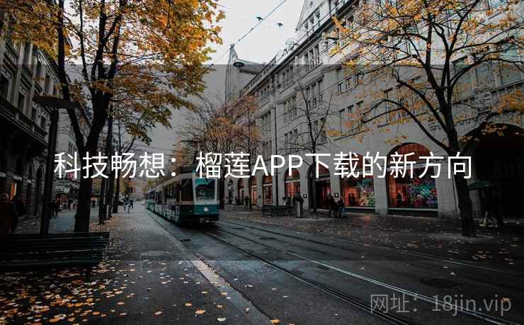 科技畅想：榴莲APP下载的新方向