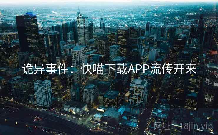 诡异事件：快喵下载APP流传开来