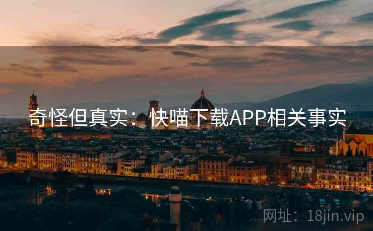 奇怪但真实：快喵下载APP相关事实