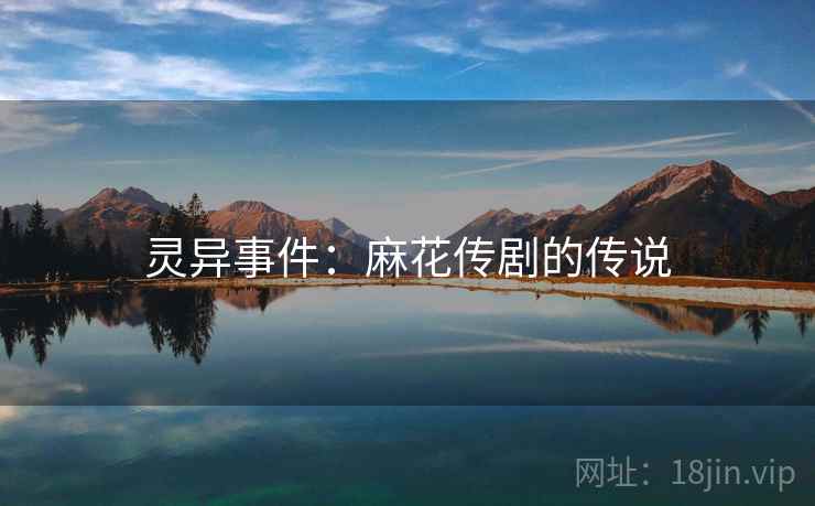 灵异事件:麻花传剧的传说 灵异事件:麻花传剧的传说