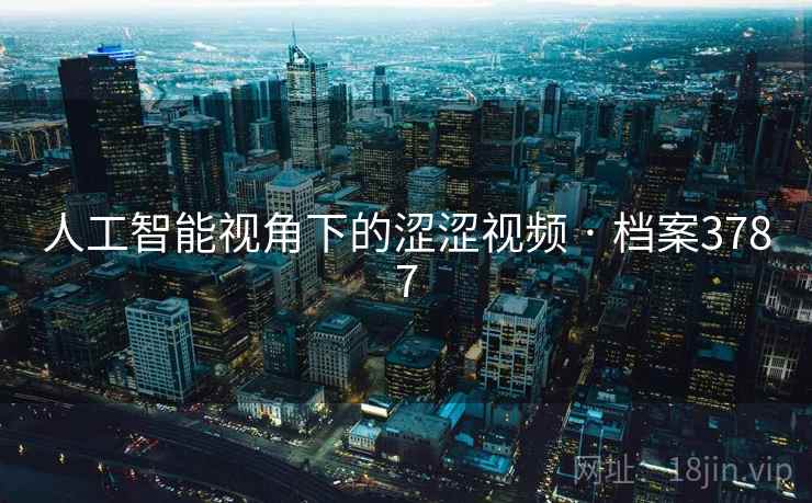 人工智能视角下的涩涩视频 · 档案3787