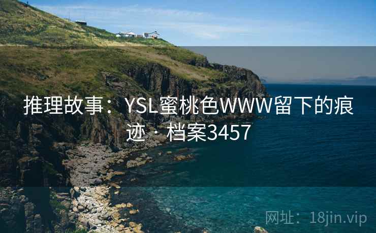 推理故事：YSL蜜桃色WWW留下的痕迹 · 档案3457